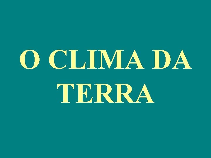 O CLIMA DA TERRA 