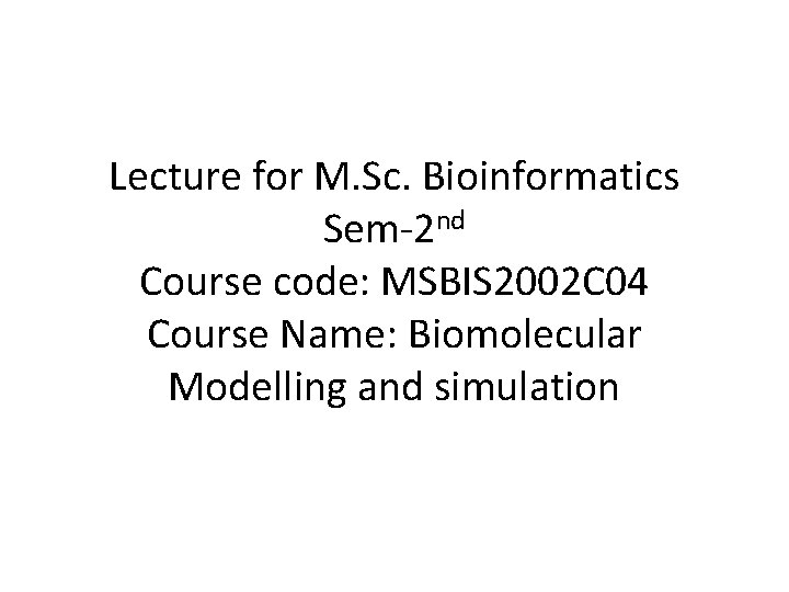 Lecture for M. Sc. Bioinformatics Sem-2 nd Course code: MSBIS 2002 C 04 Course
