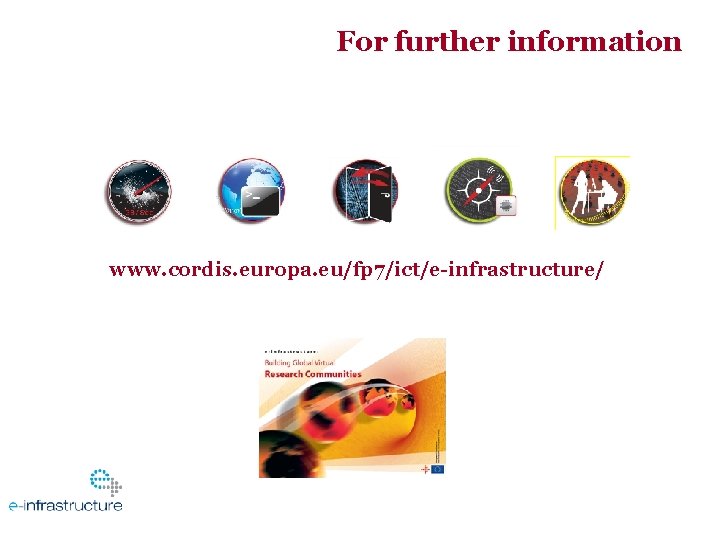 For further information www. cordis. europa. eu/fp 7/ict/e-infrastructure/ 