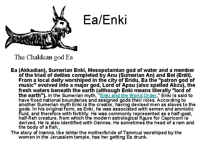 Ea/Enki Ea (Akkadian), Sumerian Enki, Mesopotamian god of water and a member of the