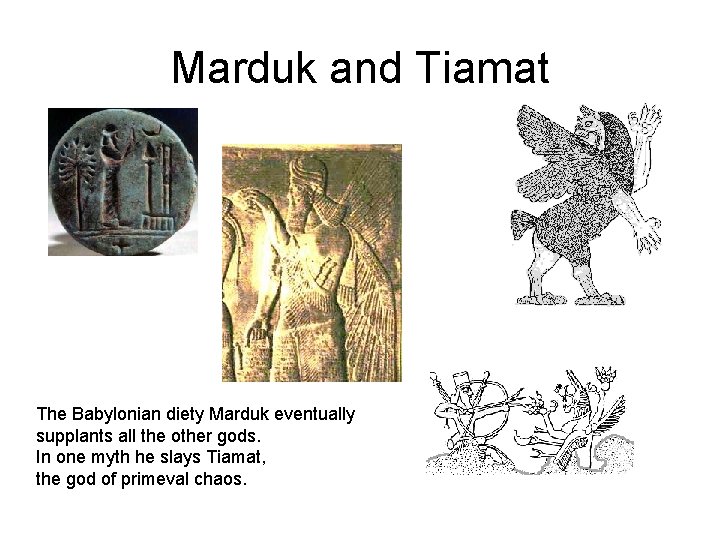 Marduk and Tiamat The Babylonian diety Marduk eventually supplants all the other gods. In