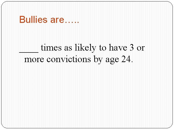 Bullies are…. . ____ times as likely to have 3 or more convictions by