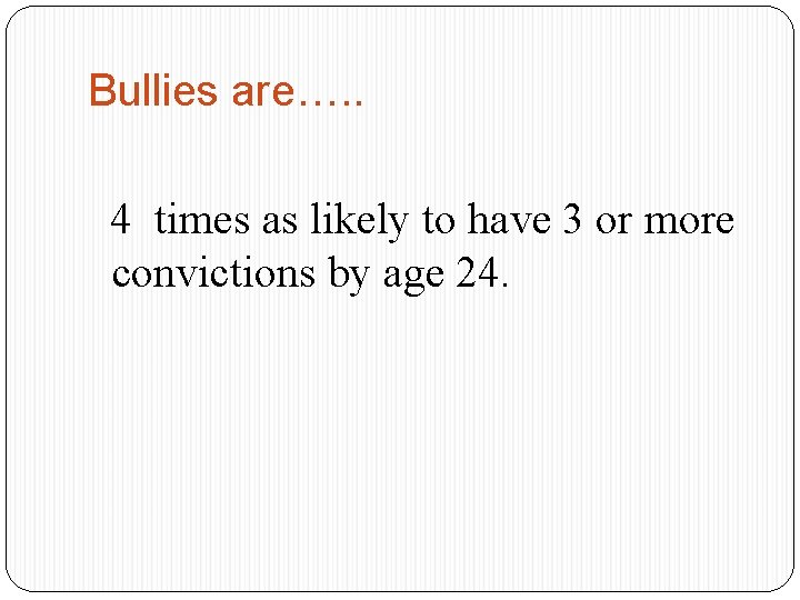 Bullies are…. . 4 times as likely to have 3 or more convictions by