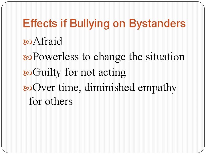 Effects if Bullying on Bystanders Afraid Powerless to change the situation Guilty for not