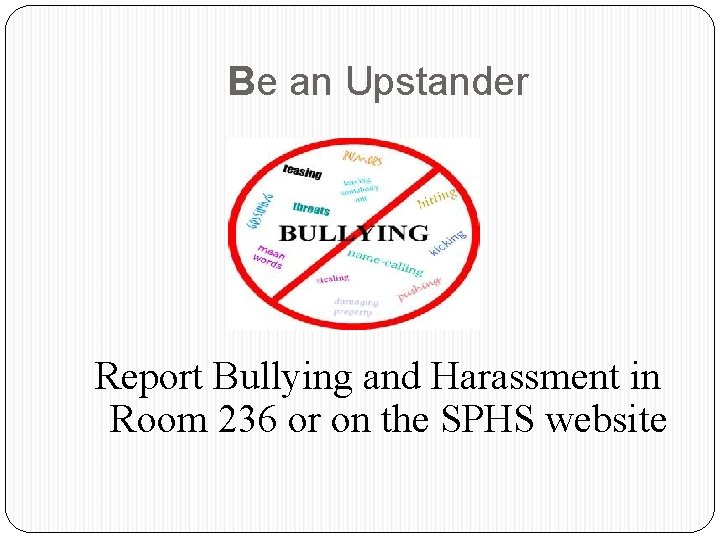 Be an Upstander Report Bullying and Harassment in Room 236 or on the SPHS