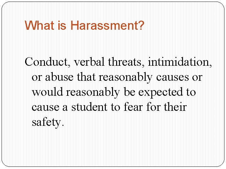 What is Harassment? Conduct, verbal threats, intimidation, or abuse that reasonably causes or would