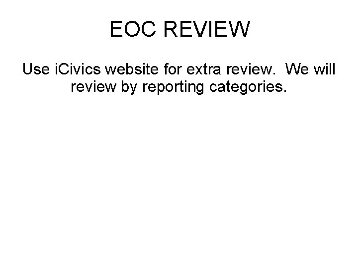 EOC REVIEW Use i. Civics website for extra review. We will review by reporting
