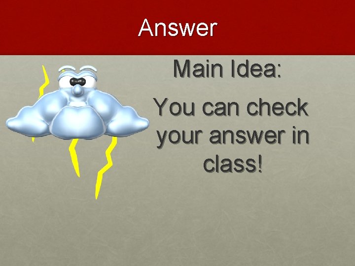 Answer Main Idea: You can check your answer in class! 