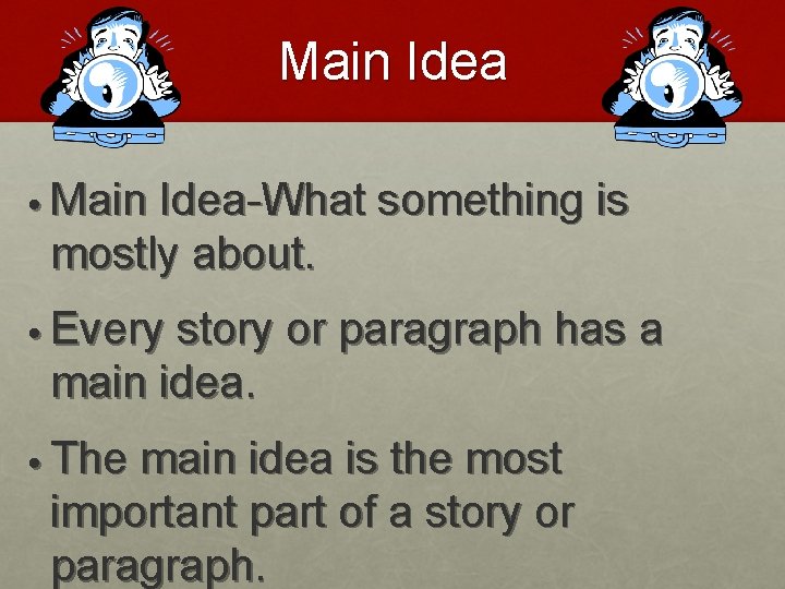 Main Idea • Main Idea-What something is mostly about. • Every story or paragraph