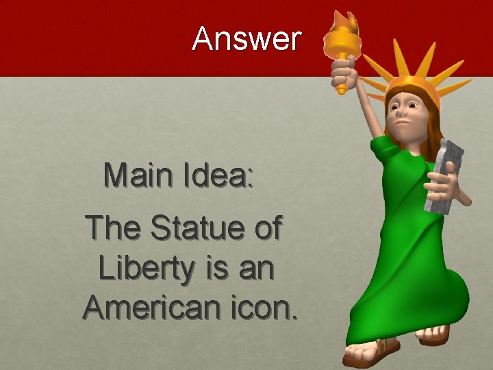 Answer Main Idea: The Statue of Liberty is an American icon. 