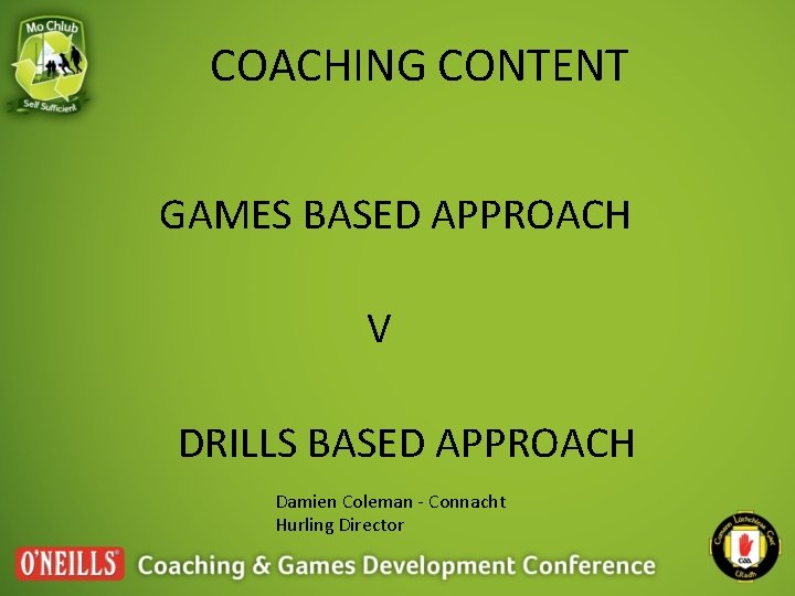 COACHING CONTENT GAMES BASED APPROACH V DRILLS BASED APPROACH Damien Coleman - Connacht Hurling