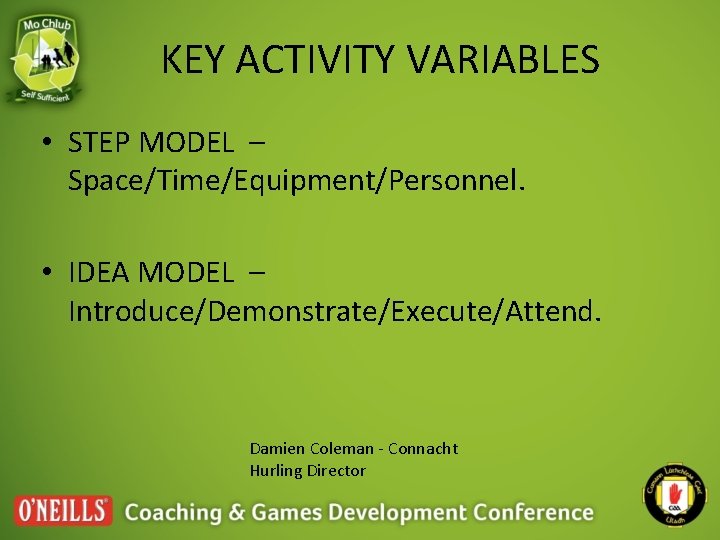 KEY ACTIVITY VARIABLES • STEP MODEL – Space/Time/Equipment/Personnel. • IDEA MODEL – Introduce/Demonstrate/Execute/Attend. Damien