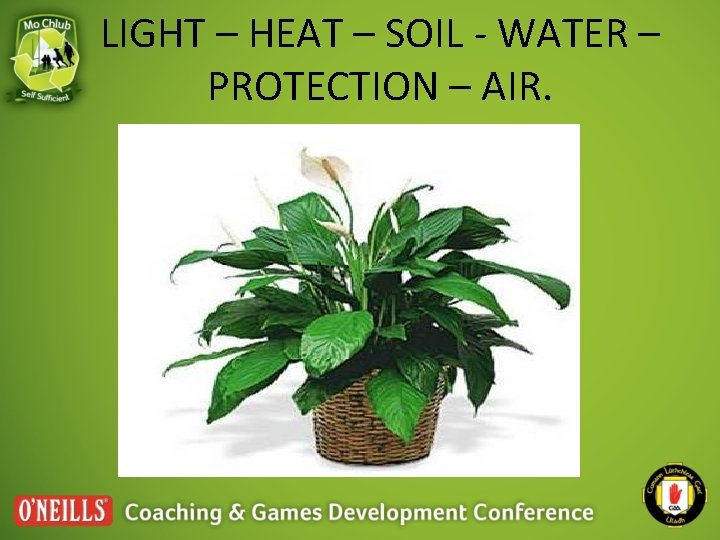 LIGHT – HEAT – SOIL - WATER – PROTECTION – AIR. 