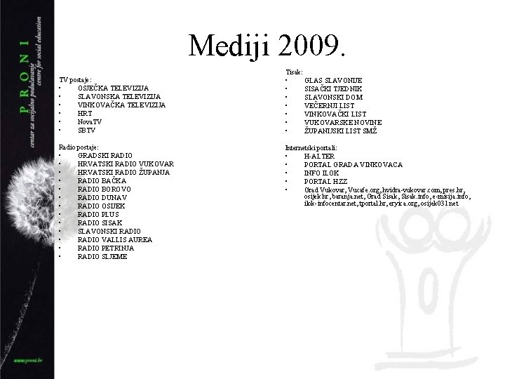 Mediji 2009. Tisak: TV postaje: • OSJEČKA TELEVIZIJA • SLAVONSKA TELEVIZIJA • VINKOVAČKA TELEVIZIJA