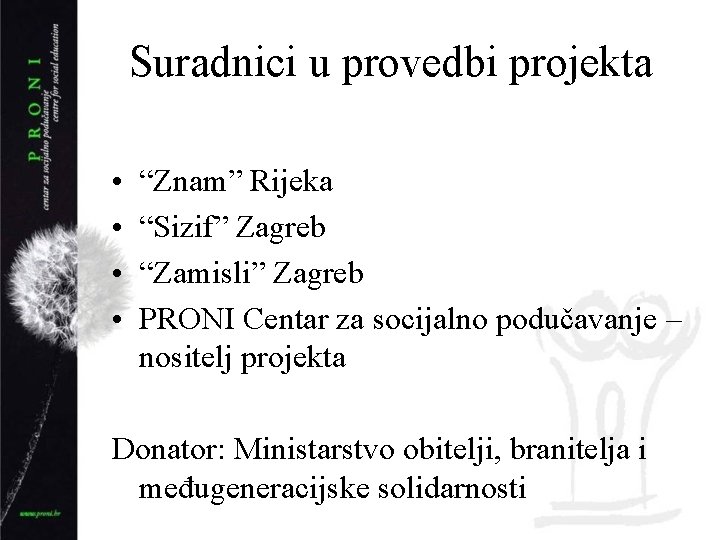 Suradnici u provedbi projekta • • “Znam” Rijeka “Sizif” Zagreb “Zamisli” Zagreb PRONI Centar