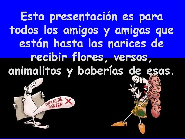 Esta presentación es para todos los amigos y amigas que están hasta las narices