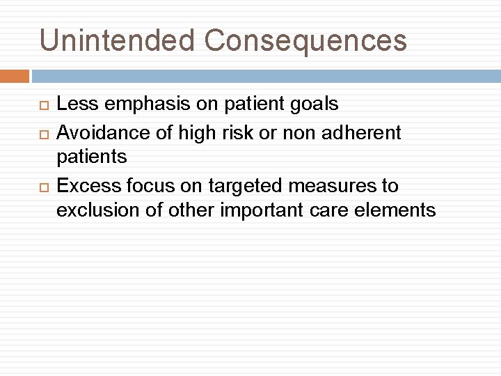 Unintended Consequences Less emphasis on patient goals Avoidance of high risk or non adherent