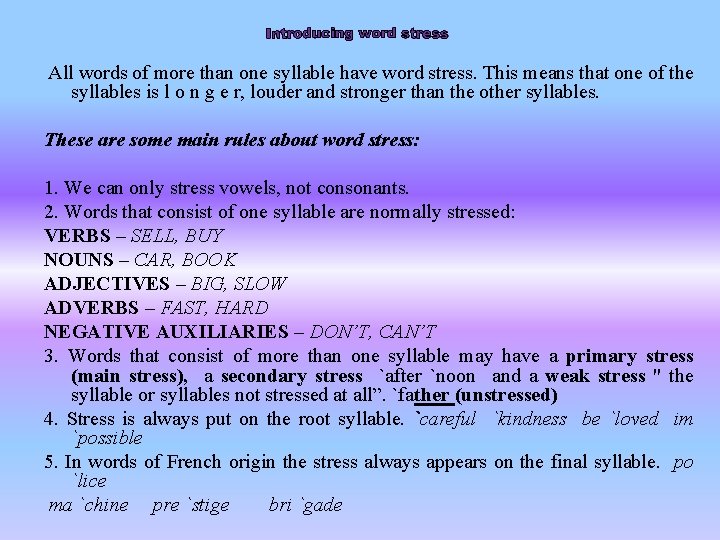 All words of more than one syllable have word stress. This means that one
