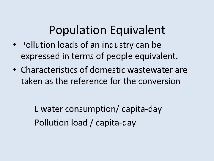 Population Equivalent • Pollution loads of an industry can be expressed in terms of