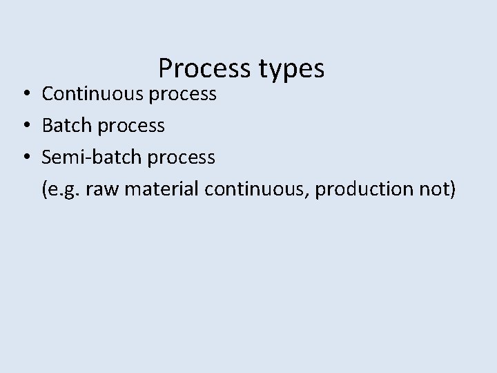 Process types • Continuous process • Batch process • Semi-batch process (e. g. raw