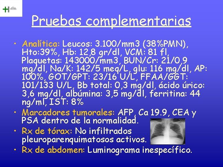 Pruebas complementarias • Analítica: Leucos: 3. 100/mm 3 (38%PMN), Hto: 39%, Hb: 12, 8