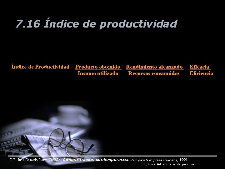 7. 16 Índice de productividad Índice de Productividad = Producto obtenido = Rendimiento alcanzado