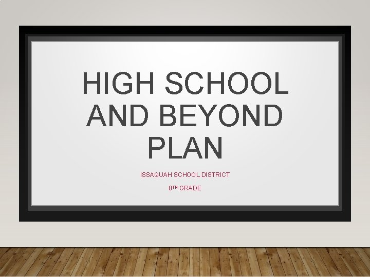 HIGH SCHOOL AND BEYOND PLAN ISSAQUAH SCHOOL DISTRICT 8 TH GRADE 