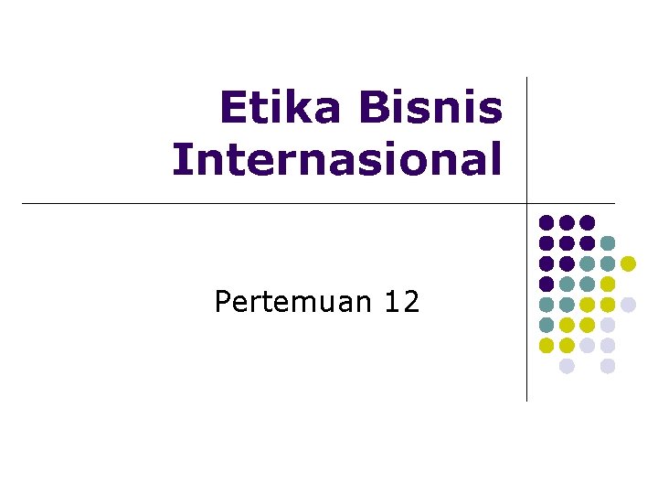 Etika Bisnis Internasional Pertemuan 12 