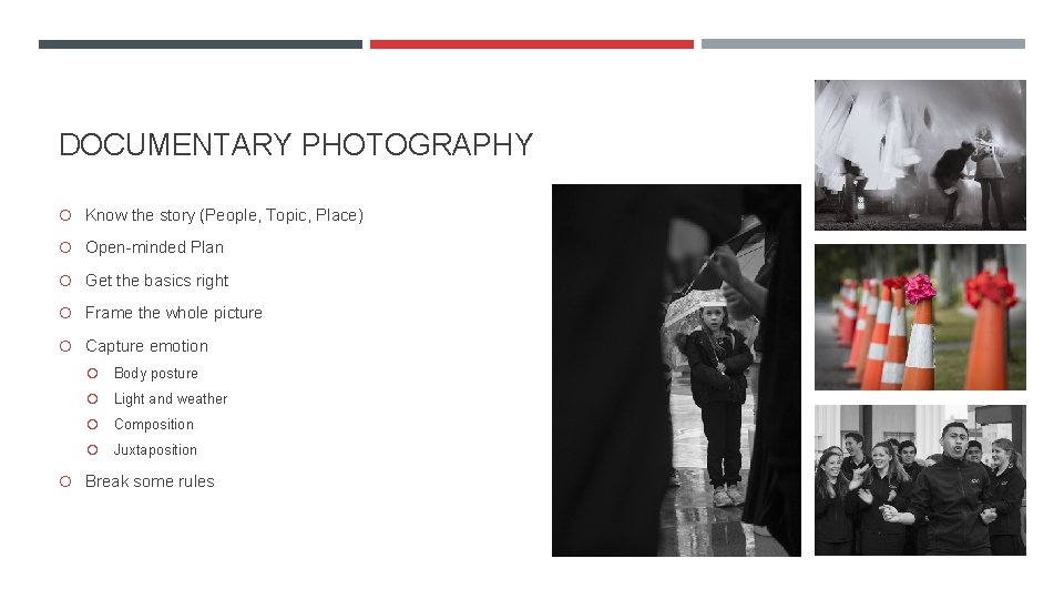 DOCUMENTARY PHOTOGRAPHY Know the story (People, Topic, Place) Open-minded Plan Get the basics right