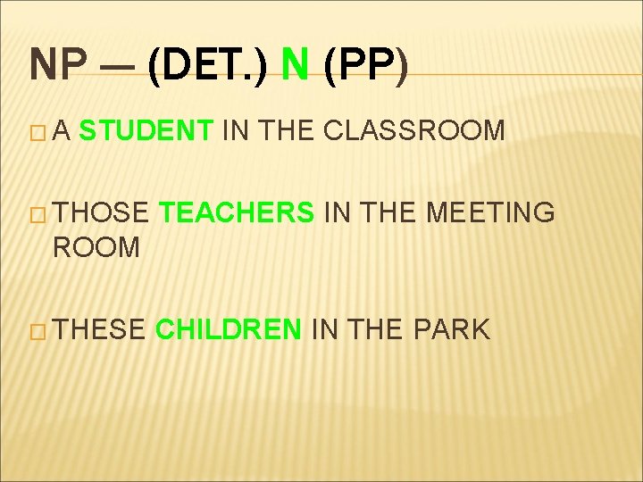 NP --- (DET. ) N (PP) �A STUDENT IN THE CLASSROOM � THOSE TEACHERS