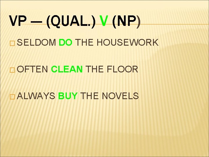 VP --- (QUAL. ) V (NP) � SELDOM � OFTEN DO THE HOUSEWORK CLEAN