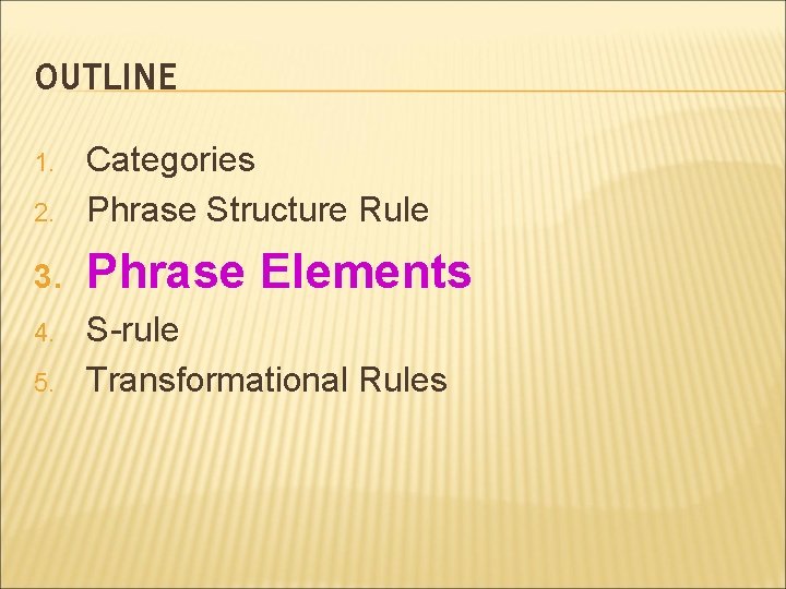 OUTLINE 2. Categories Phrase Structure Rule 3. Phrase Elements 1. 4. 5. S-rule Transformational