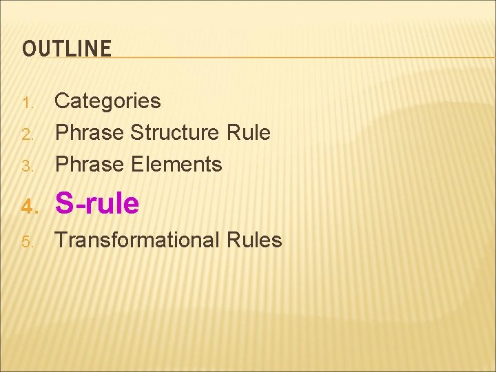 OUTLINE 3. Categories Phrase Structure Rule Phrase Elements 4. S-rule 5. Transformational Rules 1.