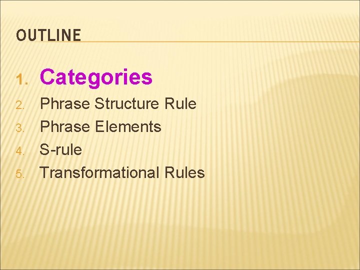 OUTLINE 1. 2. 3. 4. 5. Categories Phrase Structure Rule Phrase Elements S-rule Transformational