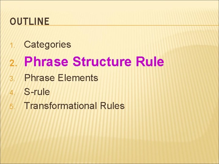 OUTLINE 1. Categories 2. Phrase Structure Rule 3. 4. 5. Phrase Elements S-rule Transformational