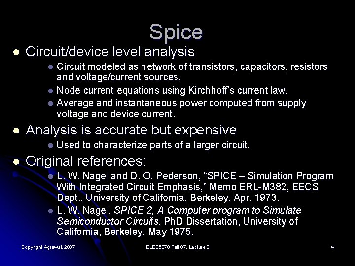 Spice l Circuit/device level analysis Circuit modeled as network of transistors, capacitors, resistors and