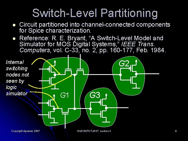 Switch-Level Partitioning l l Circuit partitioned into channel-connected components for Spice characterization. Reference: R.