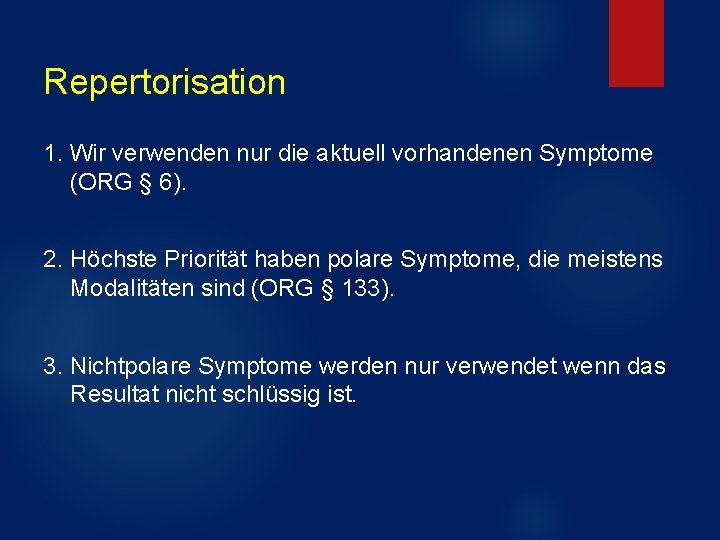 Repertorisation 1. Wir verwenden nur die aktuell vorhandenen Symptome (ORG § 6). 2. Höchste