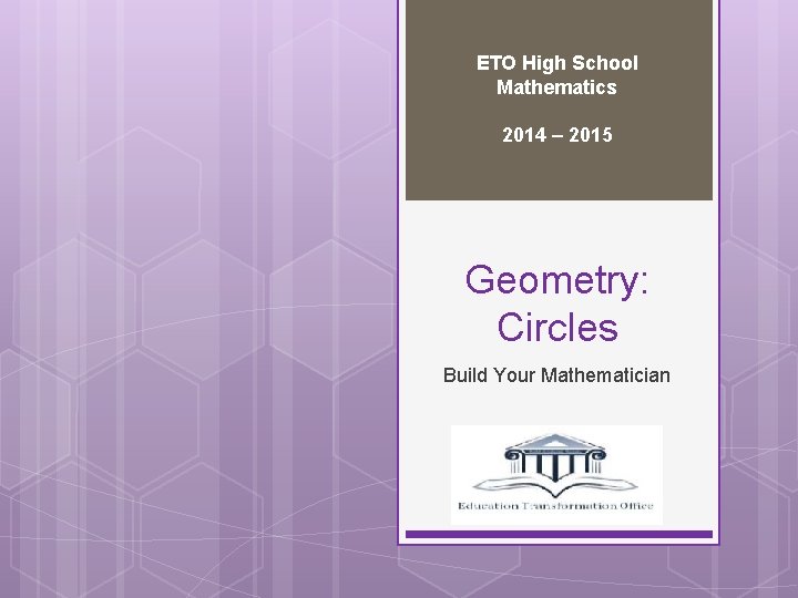 ETO High School Mathematics 2014 – 2015 Geometry: Circles Build Your Mathematician 