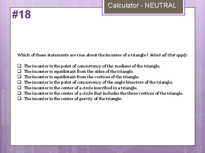 #18 Calculator - NEUTRAL Which of these statements are true about the incenter of