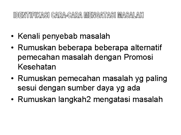  • Kenali penyebab masalah • Rumuskan beberapa alternatif pemecahan masalah dengan Promosi Kesehatan