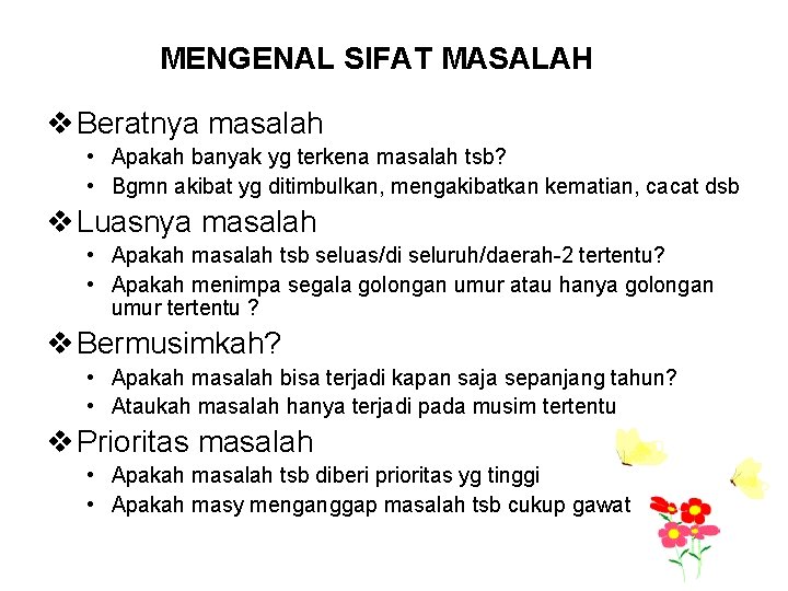 MENGENAL SIFAT MASALAH v Beratnya masalah • Apakah banyak yg terkena masalah tsb? •