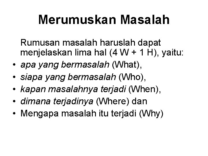 Merumuskan Masalah • • • Rumusan masalah haruslah dapat menjelaskan lima hal (4 W