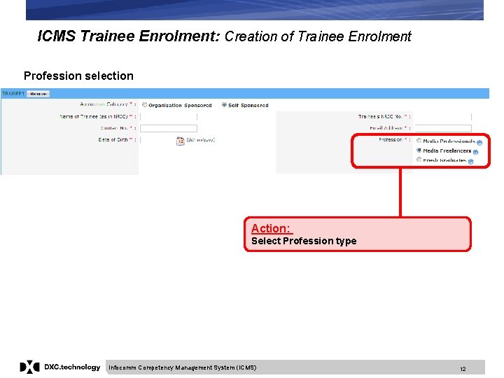 ICMS Trainee Enrolment: Creation of Trainee Enrolment Profession selection Action: Select Profession type Infocomm