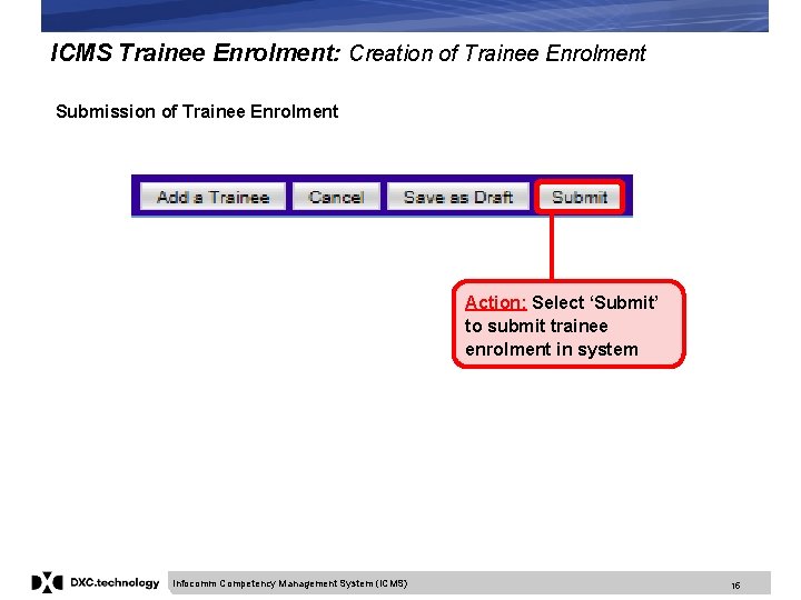 ICMS Trainee Enrolment: Creation of Trainee Enrolment Submission of Trainee Enrolment Action: Select ‘Submit’