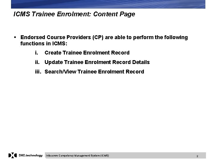 ICMS Trainee Enrolment: Content Page § Endorsed Course Providers (CP) are able to perform