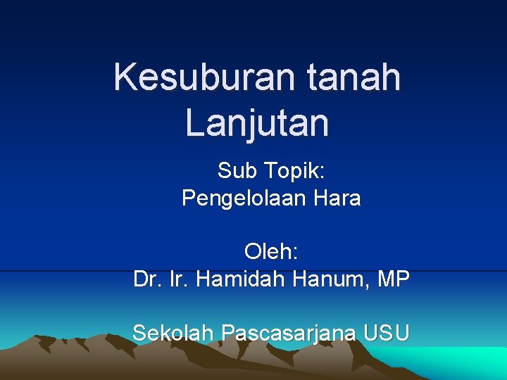 Kesuburan tanah Lanjutan Sub Topik: Pengelolaan Hara Oleh: Dr. Ir. Hamidah Hanum, MP Sekolah