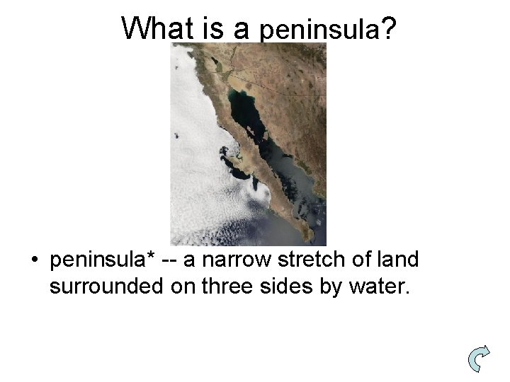 What is a peninsula? • peninsula* -- a narrow stretch of land surrounded on