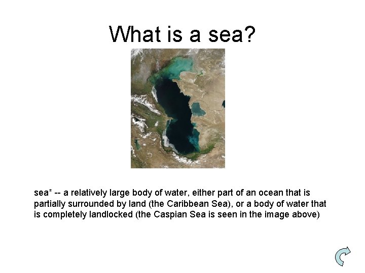 What is a sea? sea* -- a relatively large body of water, either part