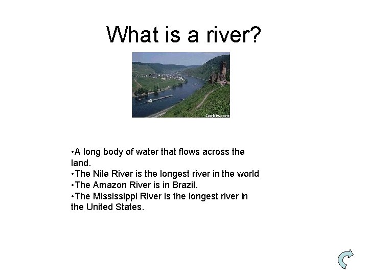 What is a river? • A long body of water that flows across the